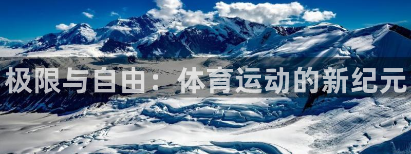 米兰体育官方正版app集团官网首页网址：极限与自由：