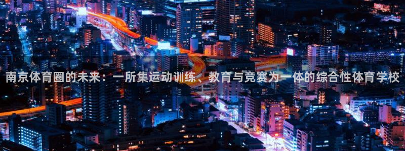 米兰体育官网下载平台注册要钱吗：南京体育圈的未来：一