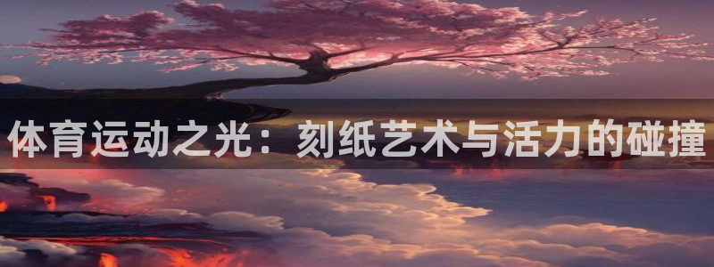 米兰体育官网下载招商电话号码是多少啊：体育运动之光：
