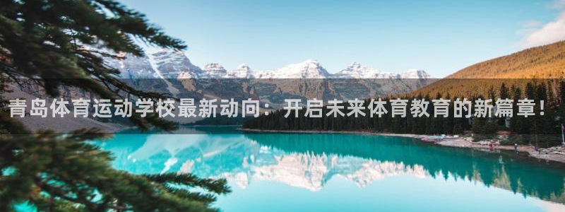 米兰体育官方正版app娱乐首页网站大全：青岛体育运动学校最新